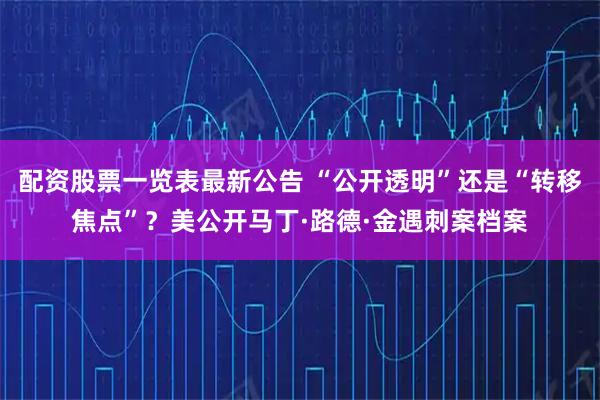 配资股票一览表最新公告 “公开透明”还是“转移焦点”？美公开马丁·路德·金遇刺案档案